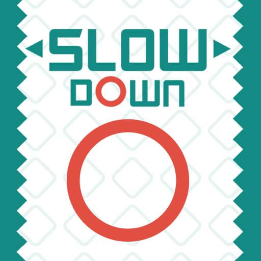 slow down